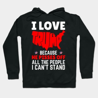 I Love Trump Because He Pisses Off All The People I Can’t Stand Hoodie